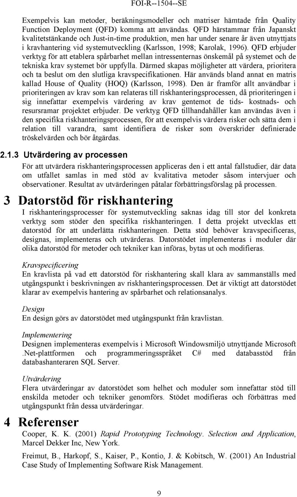 QFD erbjuder verktyg för att etablera spårbarhet mellan intressenternas önskemål på systemet och de tekniska krav systemet bör uppfylla.