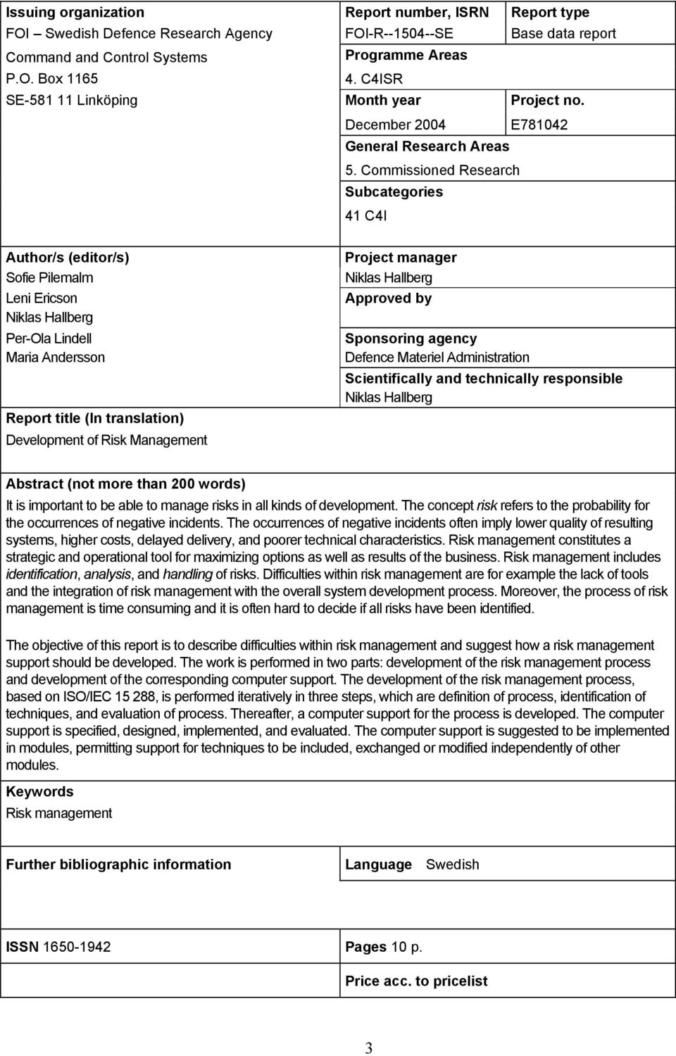 Commissioned Research Subcategories 41 C4I Author/s (editor/s) Sofie Pilemalm Leni Ericson Niklas Hallberg Per-Ola Lindell Maria Andersson Report title (In translation) Development of Risk Management