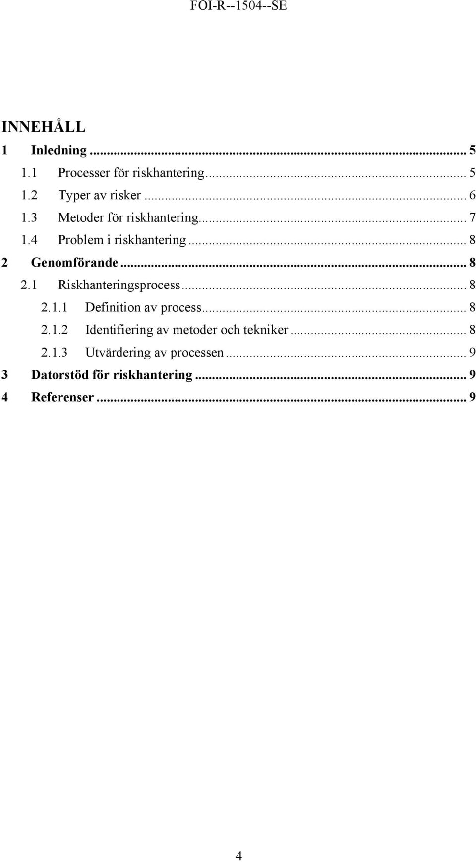 .. 8 2.1.1 Definition av process... 8 2.1.2 Identifiering av metoder och tekniker... 8 2.1.3 Utvärdering av processen.