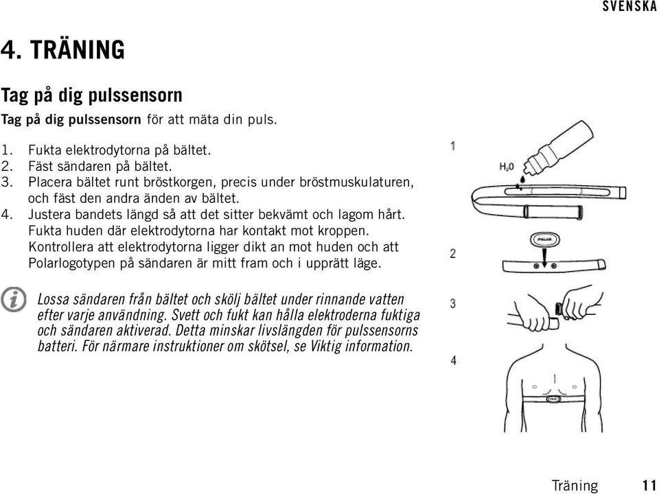 Fukta huden där elektrodytorna har kontakt mot kroppen. Kontrollera att elektrodytorna ligger dikt an mot huden och att Polarlogotypen på sändaren är mitt fram och i upprätt läge.