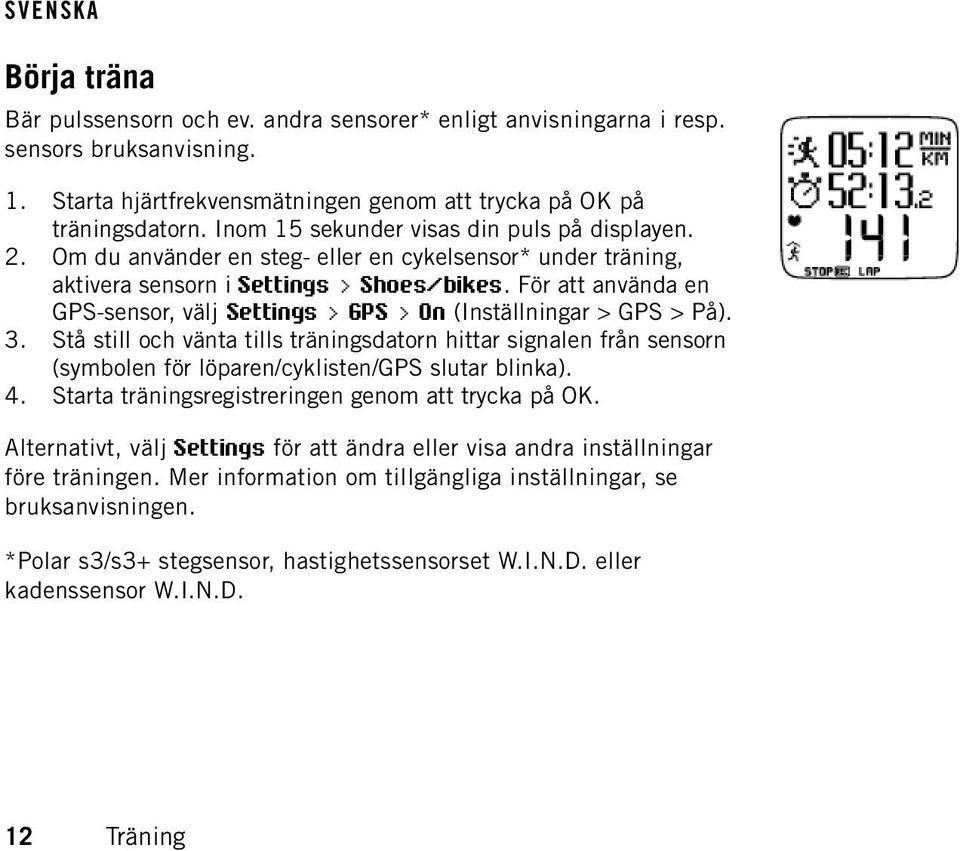 För att använda en GPS-sensor, välj Settings > GPS > On (Inställningar > GPS > På). 3.