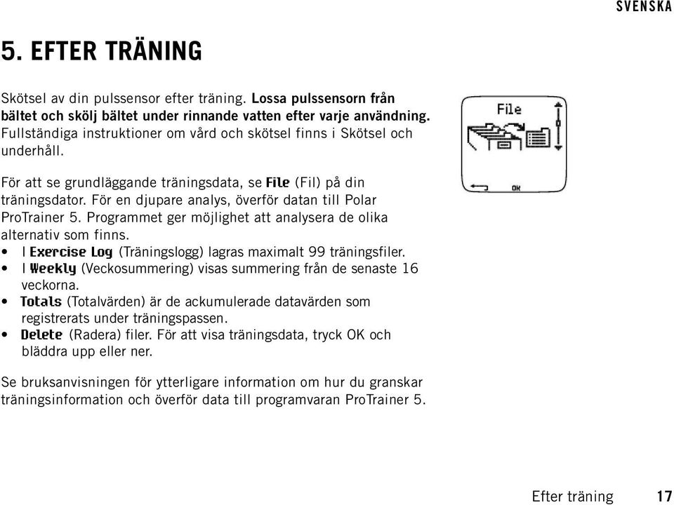 För en djupare analys, överför datan till Polar ProTrainer 5. Programmet ger möjlighet att analysera de olika alternativ som finns. I Exercise Log (Träningslogg) lagras maximalt 99 träningsfiler.