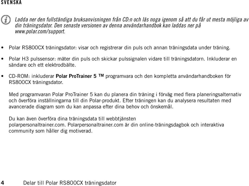 Polar H3 pulssensor: mäter din puls och skickar pulssignalen vidare till träningsdatorn. Inkluderar en sändare och ett elektrodbälte.