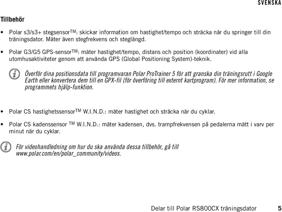 Överför dina positionsdata till programvaran Polar ProTrainer 5 för att granska din träningsrutt i Google Earth eller konvertera dem till en GPX-fil (för överföring till externt kartprogram).