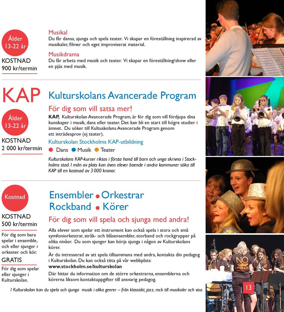 KAP, Kuturskoan Avancerade Program, är för dig som vi fördjupa dina kunskaper i musik, dans eer teater. Det kan bi en start ti högre studier i ämnet.