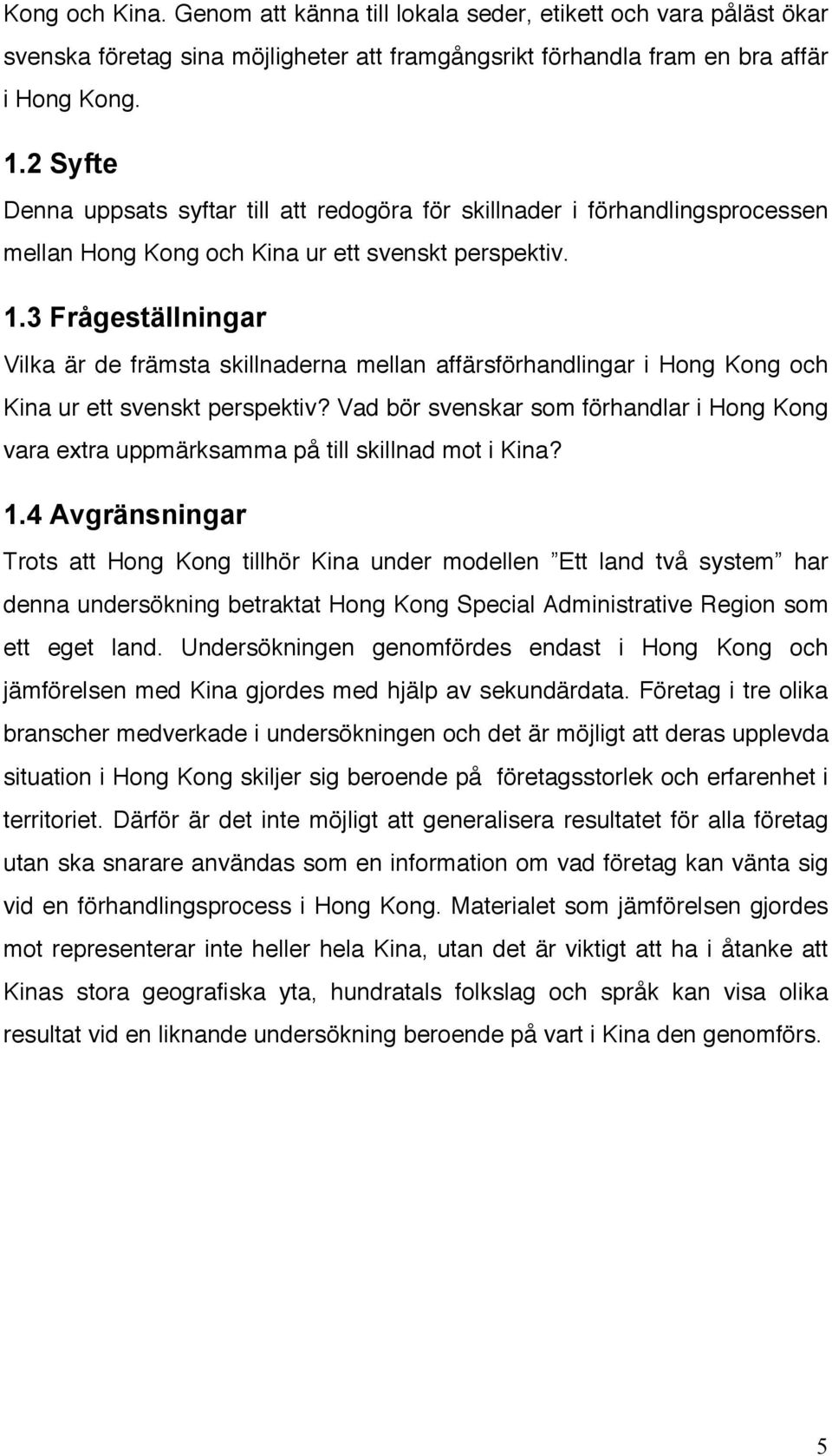 3 Frågeställningar Vilka är de främsta skillnaderna mellan affärsförhandlingar i Hong Kong och Kina ur ett svenskt perspektiv?