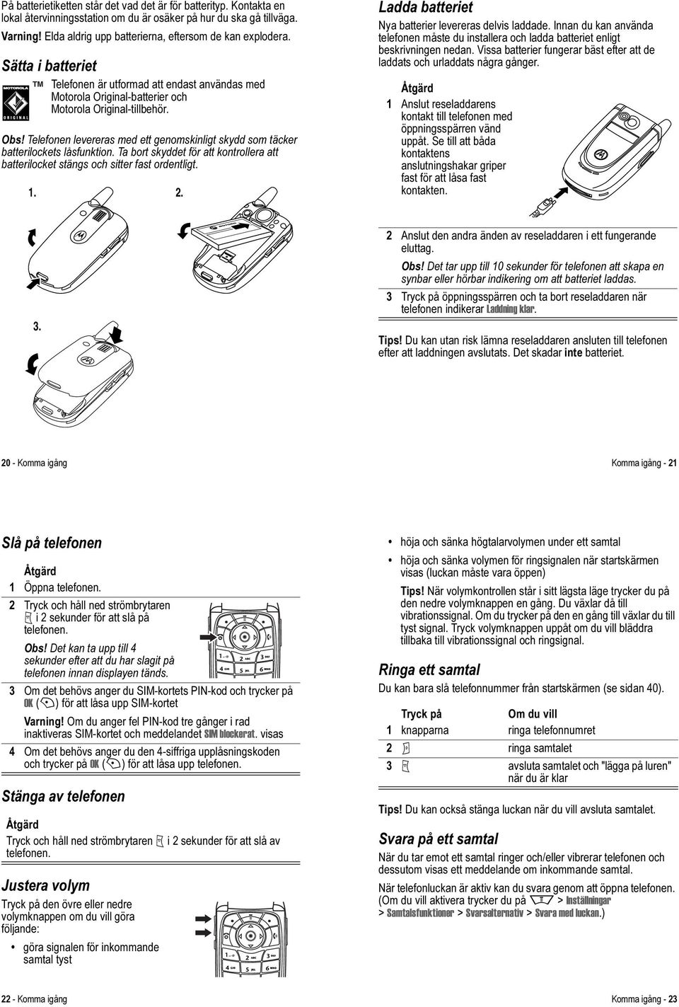 Telefonen levereras med ett genomskinligt skydd som täcker batterilockets låsfunktion. Ta bort skyddet för att kontrollera att batterilocket stängs och sitter fast ordentligt. 1. 2.