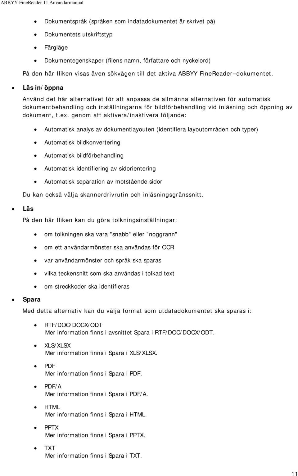 Läs in/öppna Använd det här alternativet för att anpassa de allmänna alternativen för automatisk dokumentbehandling och inställningarna för bildförbehandling vid inläsning och öppning av dokument, t.