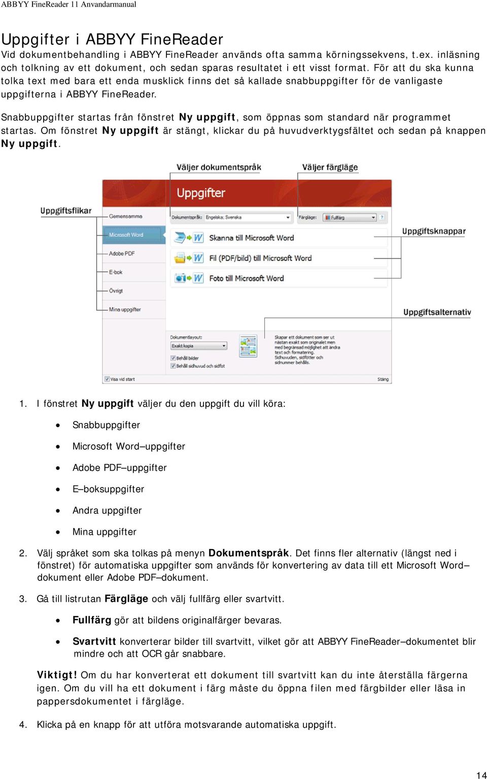 Snabbuppgifter startas från fönstret Ny uppgift, som öppnas som standard när programmet startas. Om fönstret Ny uppgift är stängt, klickar du på huvudverktygsfältet och sedan på knappen Ny uppgift. 1.