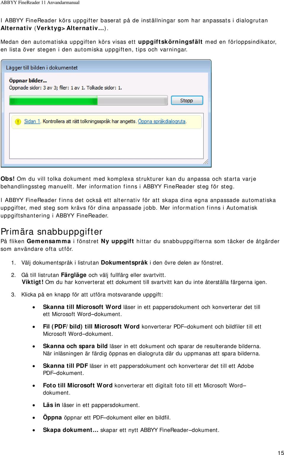 Om du vill tolka dokument med komplexa strukturer kan du anpassa och starta varje behandlingssteg manuellt. Mer information finns i ABBYY FineReader steg för steg.