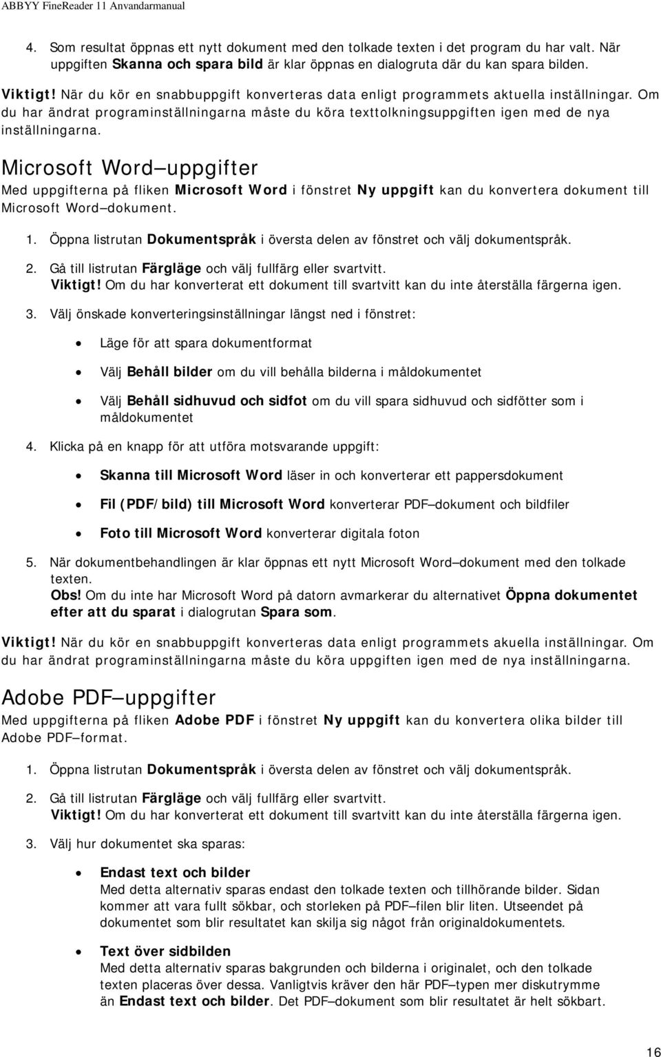 Microsoft Word uppgifter Med uppgifterna på fliken Microsoft Word i fönstret Ny uppgift kan du konvertera dokument till Microsoft Word dokument. 1.