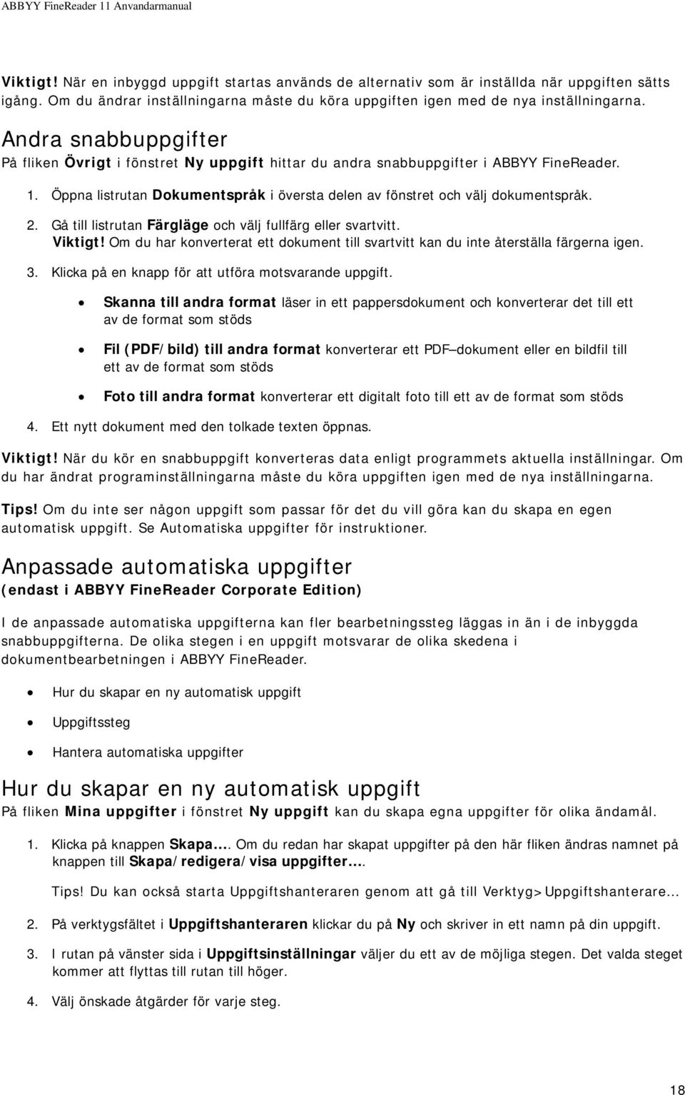 Gå till listrutan Färgläge och välj fullfärg eller svartvitt. Viktigt! Om du har konverterat ett dokument till svartvitt kan du inte återställa färgerna igen. 3.