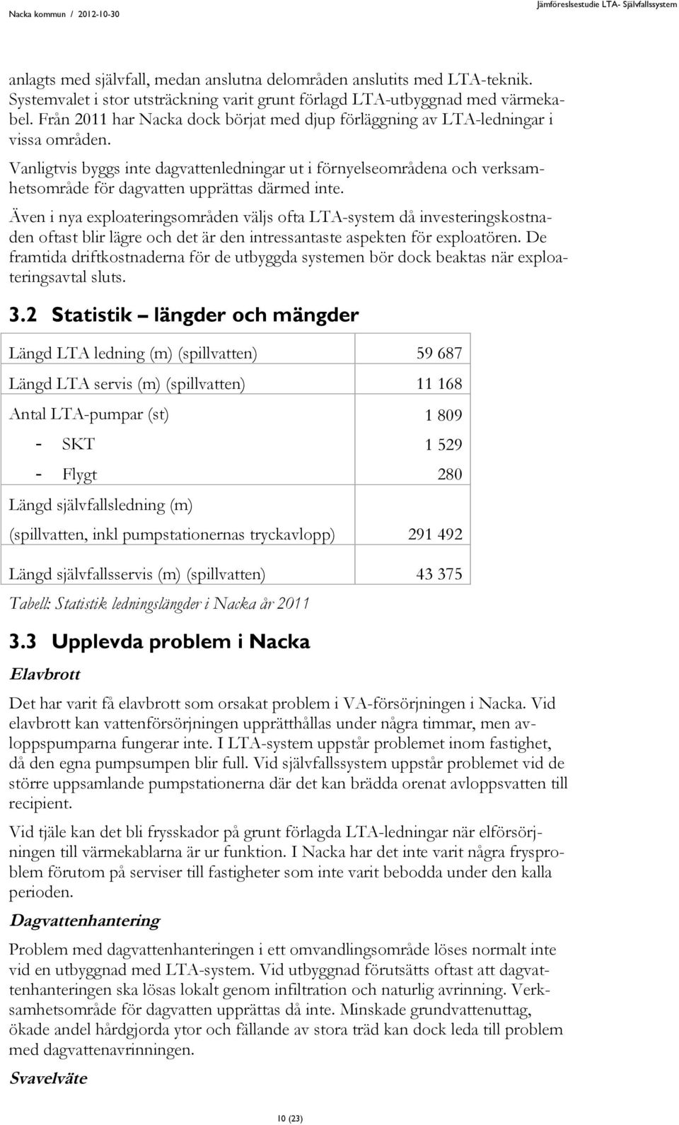 Vanligtvis byggs inte dagvattenledningar ut i förnyelseområdena och verksamhetsområde för dagvatten upprättas därmed inte.