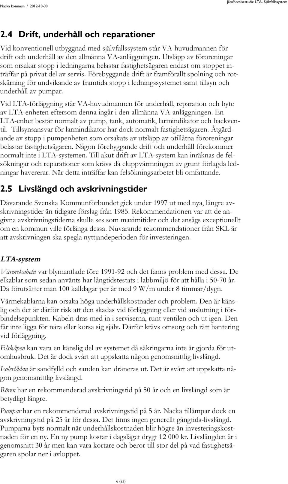 Förebyggande drift är framförallt spolning och rotskärning för undvikande av framtida stopp i ledningssystemet samt tillsyn och underhåll av pumpar.