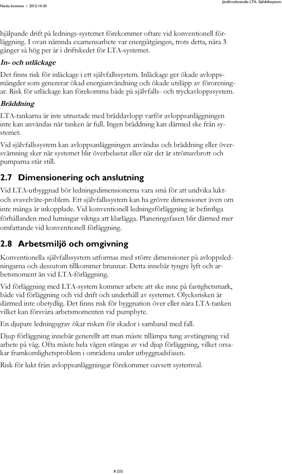 Inläckage ger ökade avloppsmängder som genererar ökad energianvändning och ökade utsläpp av föroreningar. Risk för utläckage kan förekomma både på självfalls- och tryckavloppssystem.