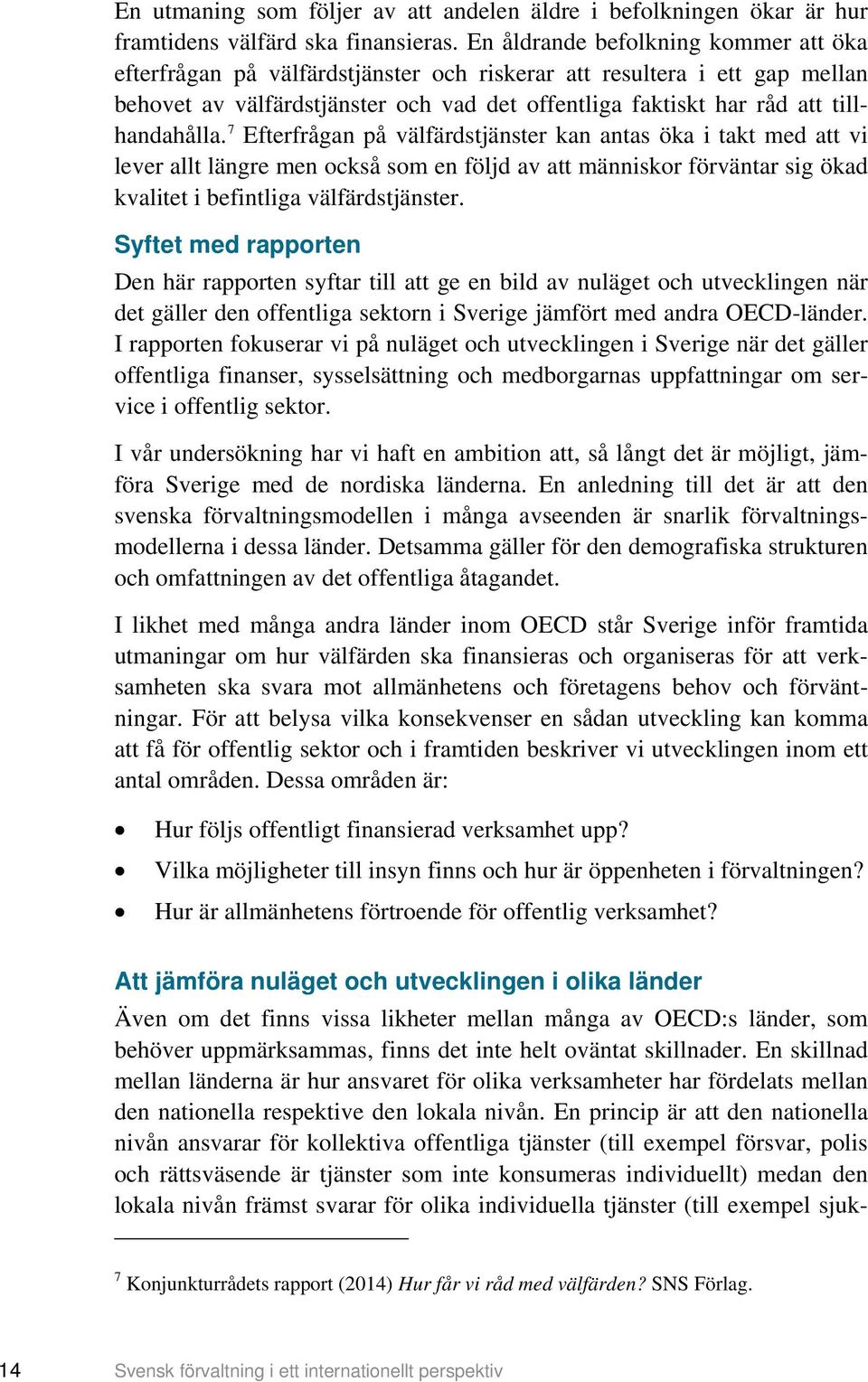 tillhandahålla. 7 Efterfrågan på välfärdstjänster kan antas öka i takt med att vi lever allt längre men också som en följd av att människor förväntar sig ökad kvalitet i befintliga välfärdstjänster.