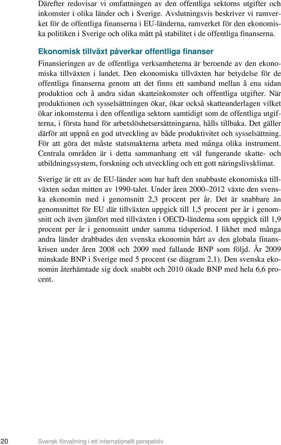 Ekonomisk tillväxt påverkar offentliga finanser Finansieringen av de offentliga verksamheterna är beroende av den ekonomiska tillväxten i landet.