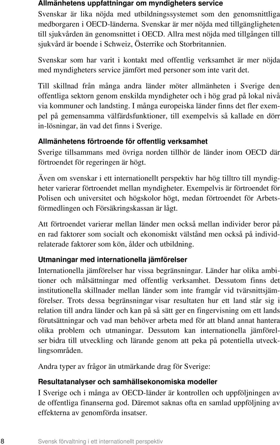 Svenskar som har varit i kontakt med offentlig verksamhet är mer nöjda med myndigheters service jämfört med personer som inte varit det.