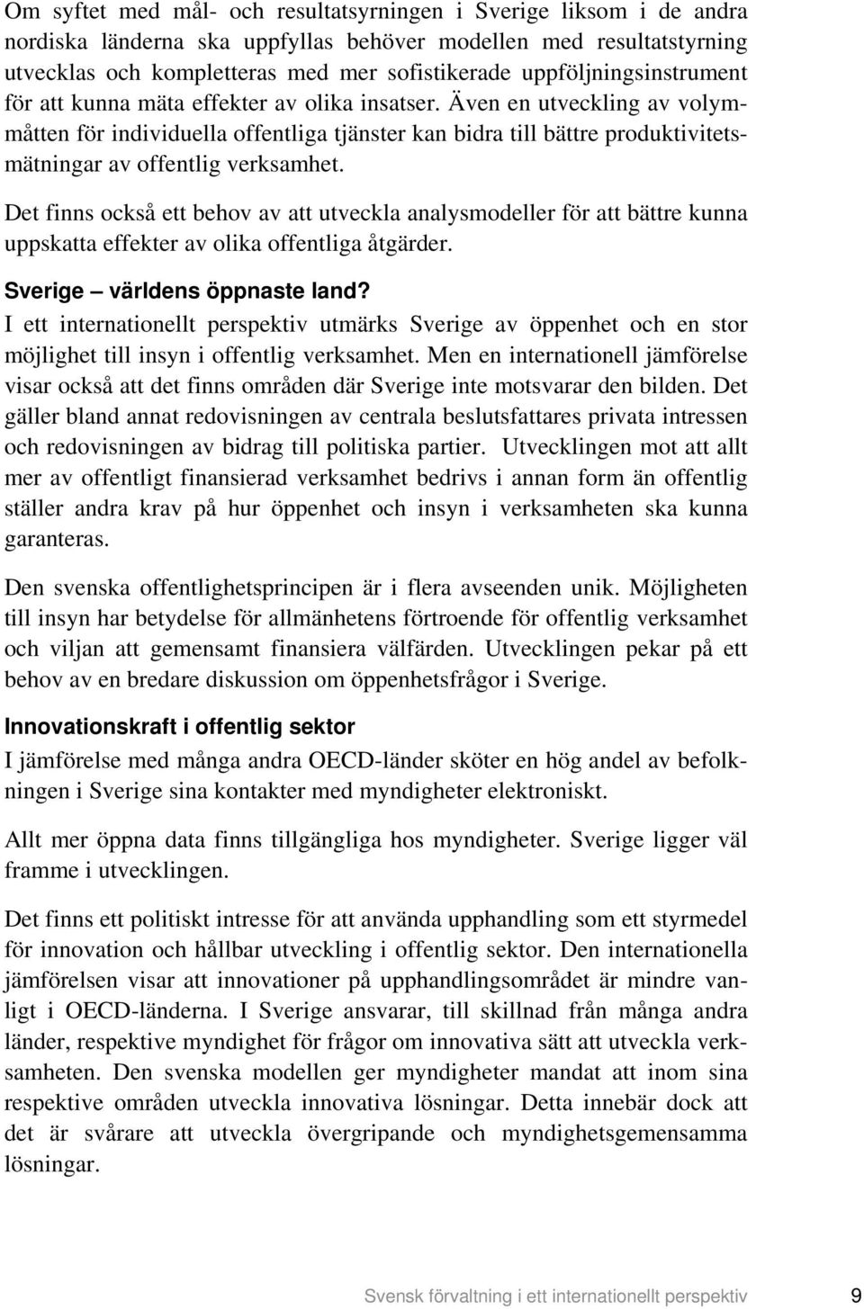 Även en utveckling av volymmåtten för individuella offentliga tjänster kan bidra till bättre produktivitetsmätningar av offentlig verksamhet.