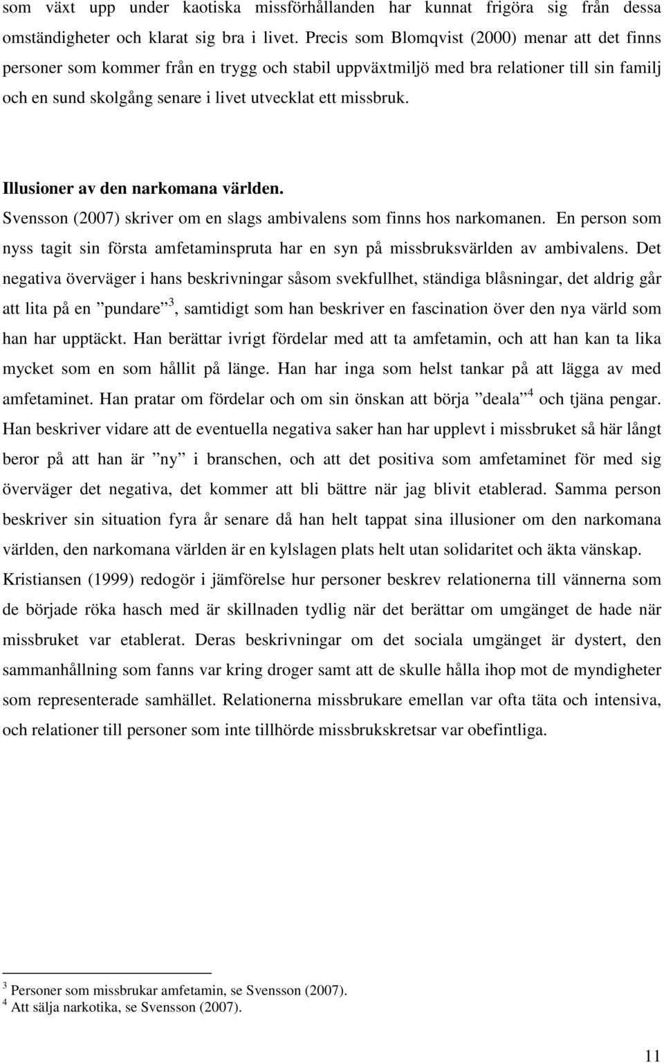 Illusioner av den narkomana världen. Svensson (2007) skriver om en slags ambivalens som finns hos narkomanen.