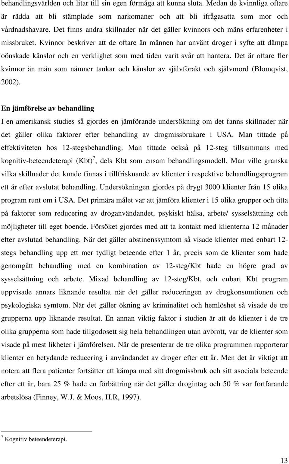 Kvinnor beskriver att de oftare än männen har använt droger i syfte att dämpa oönskade känslor och en verklighet som med tiden varit svår att hantera.