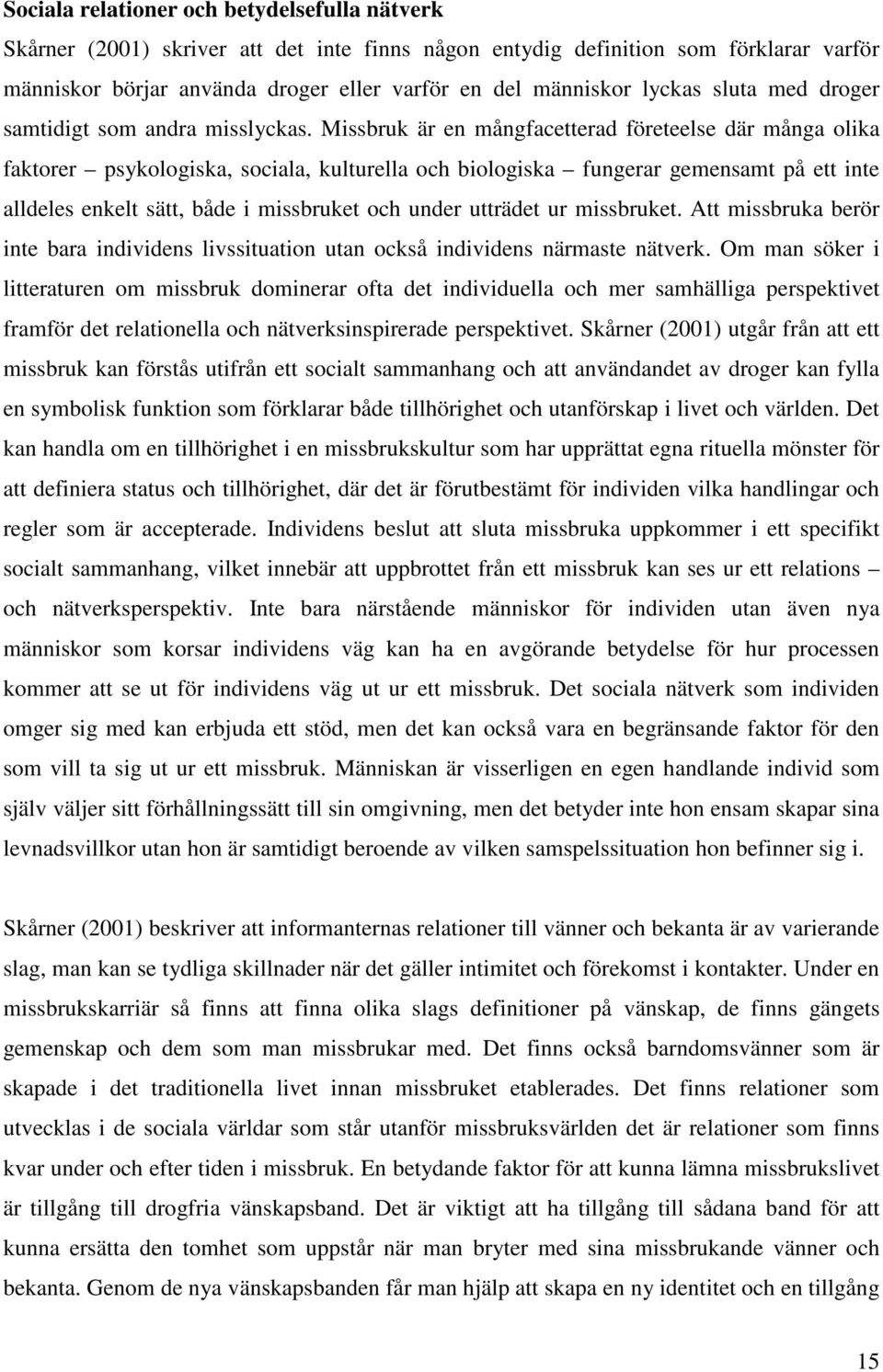 Missbruk är en mångfacetterad företeelse där många olika faktorer psykologiska, sociala, kulturella och biologiska fungerar gemensamt på ett inte alldeles enkelt sätt, både i missbruket och under