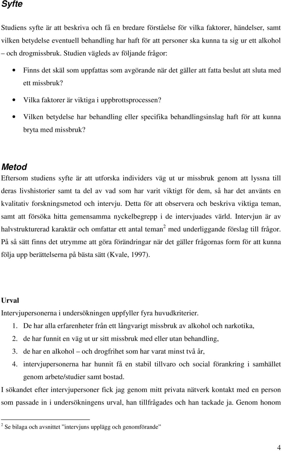 Vilka faktorer är viktiga i uppbrottsprocessen? Vilken betydelse har behandling eller specifika behandlingsinslag haft för att kunna bryta med missbruk?