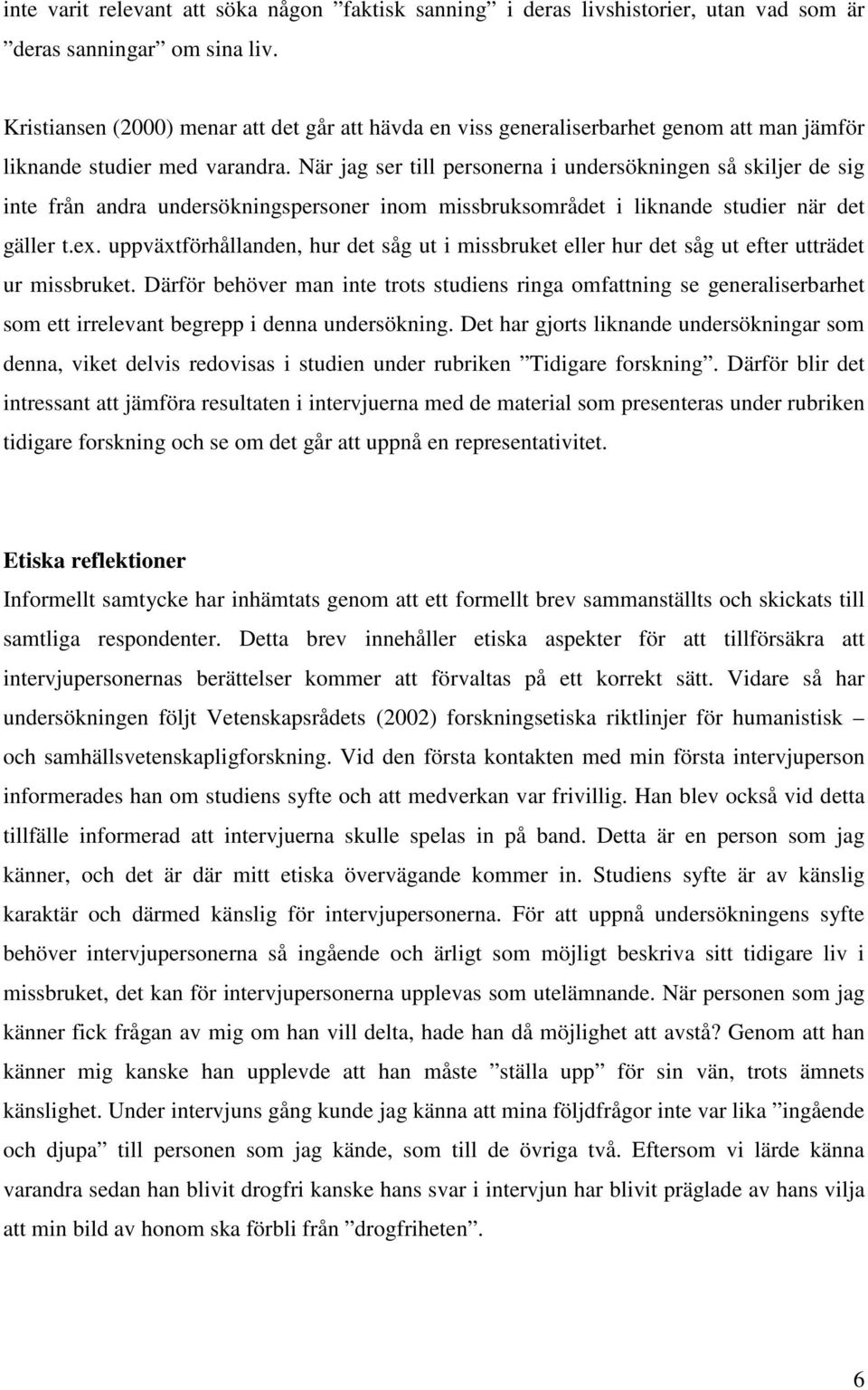 När jag ser till personerna i undersökningen så skiljer de sig inte från andra undersökningspersoner inom missbruksområdet i liknande studier när det gäller t.ex.