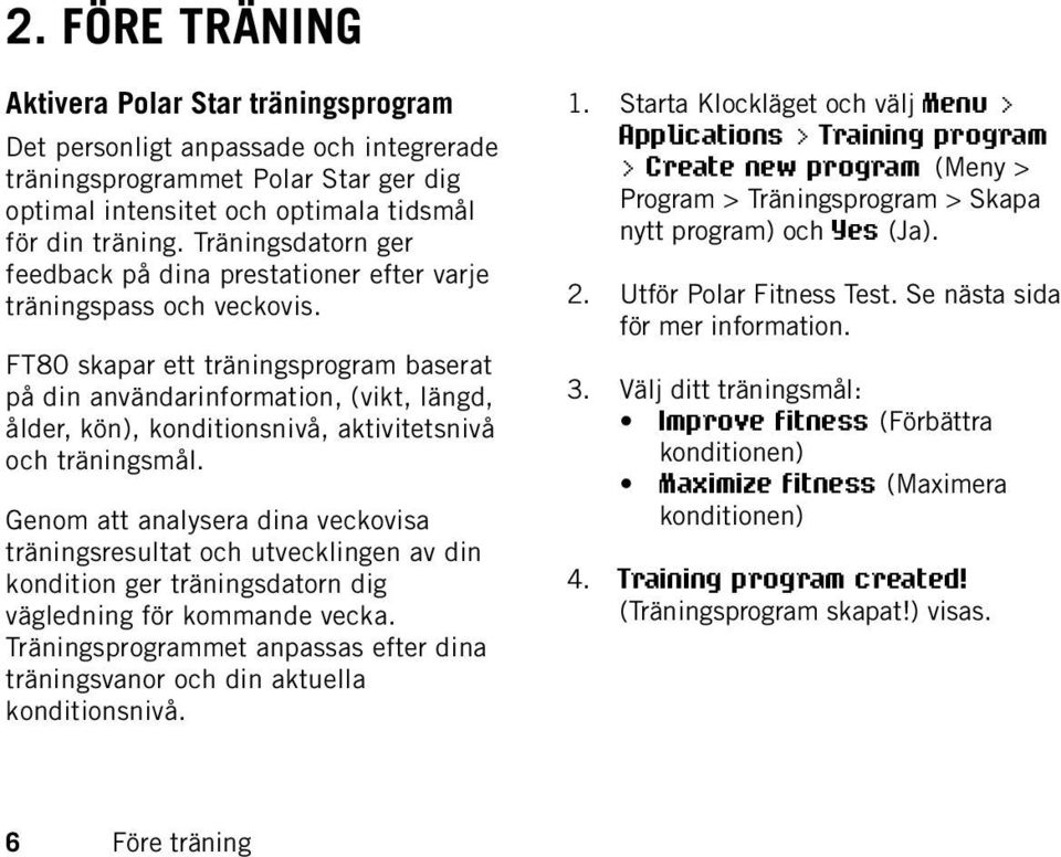 FT80 skapar ett träningsprogram baserat på din användarinformation, (vikt, längd, ålder, kön), konditionsnivå, aktivitetsnivå och träningsmål.