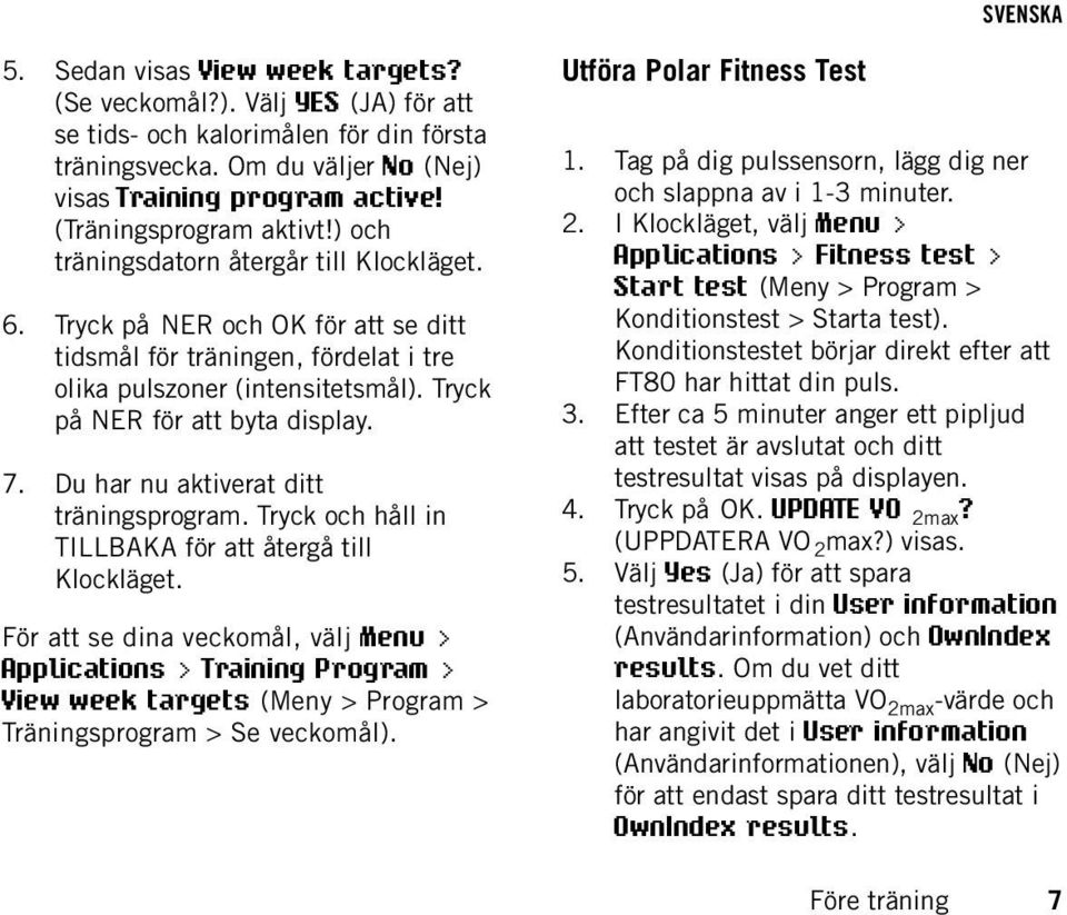 Tryck på NER för att byta display. 7. Du har nu aktiverat ditt träningsprogram. Tryck och håll in TILLBAKA för att återgå till Klockläget.