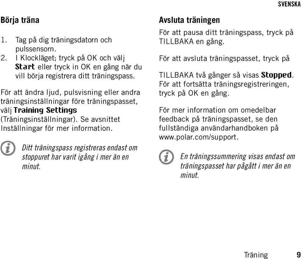 Ditt träningspass registreras endast om stoppuret har varit igång i mer än en minut. Avsluta träningen För att pausa ditt träningspass, tryck på TILLBAKA en gång.