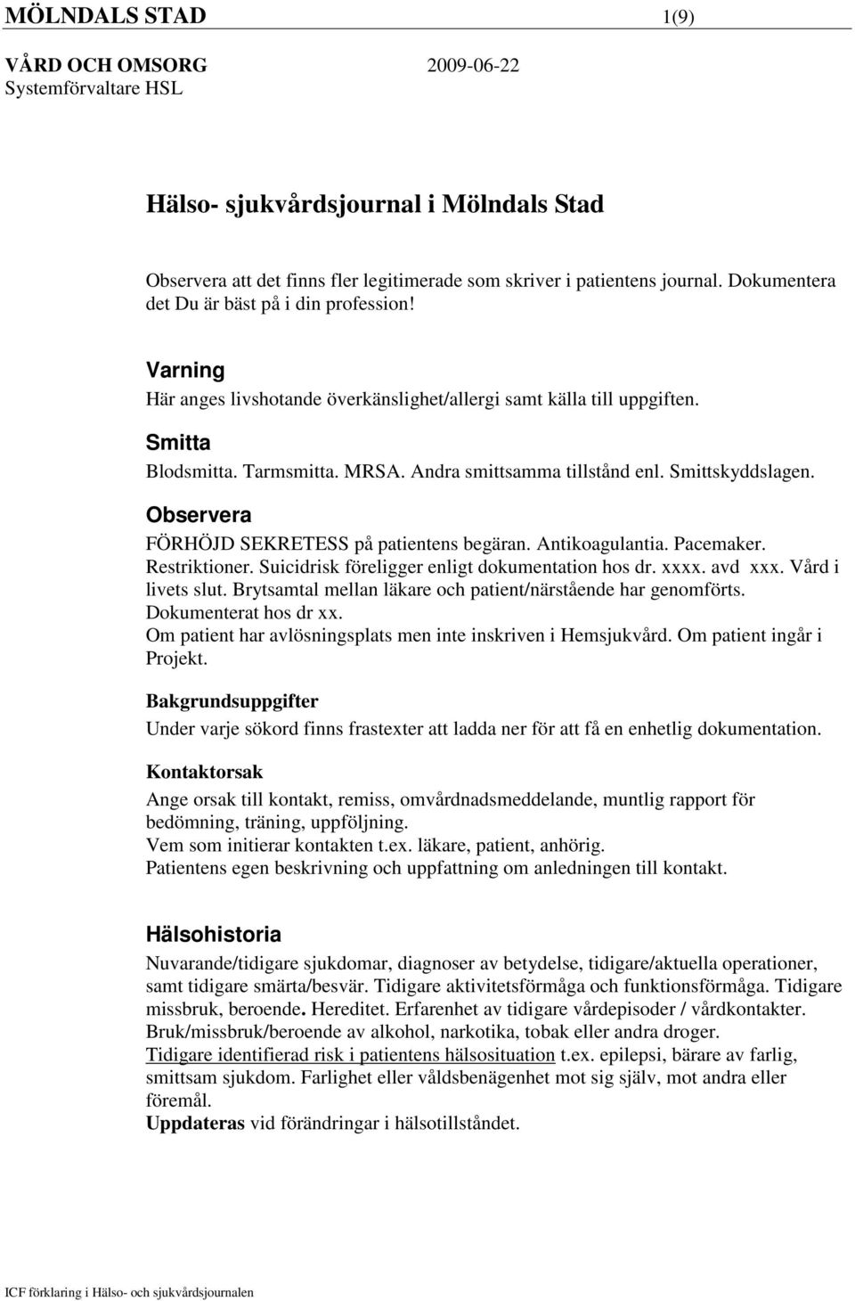 Observera FÖRHÖJD SEKRETESS på patientens begäran. Antikoagulantia. Pacemaker. Restriktioner. Suicidrisk föreligger enligt dokumentation hos dr. xxxx. avd xxx. Vård i livets slut.