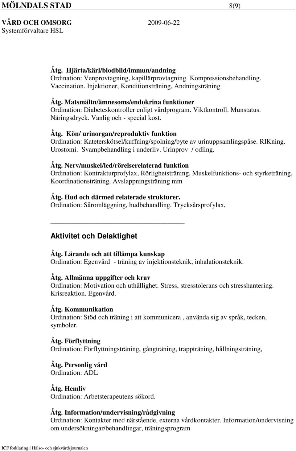 Kön/ urinorgan/reproduktiv funktion Ordination: Kateterskötsel/kuffning/spolning/byte av urinuppsamlingspåse. RIKning. Urostomi. Svampbehandling i underliv. Urinprov / odling. Åtg.