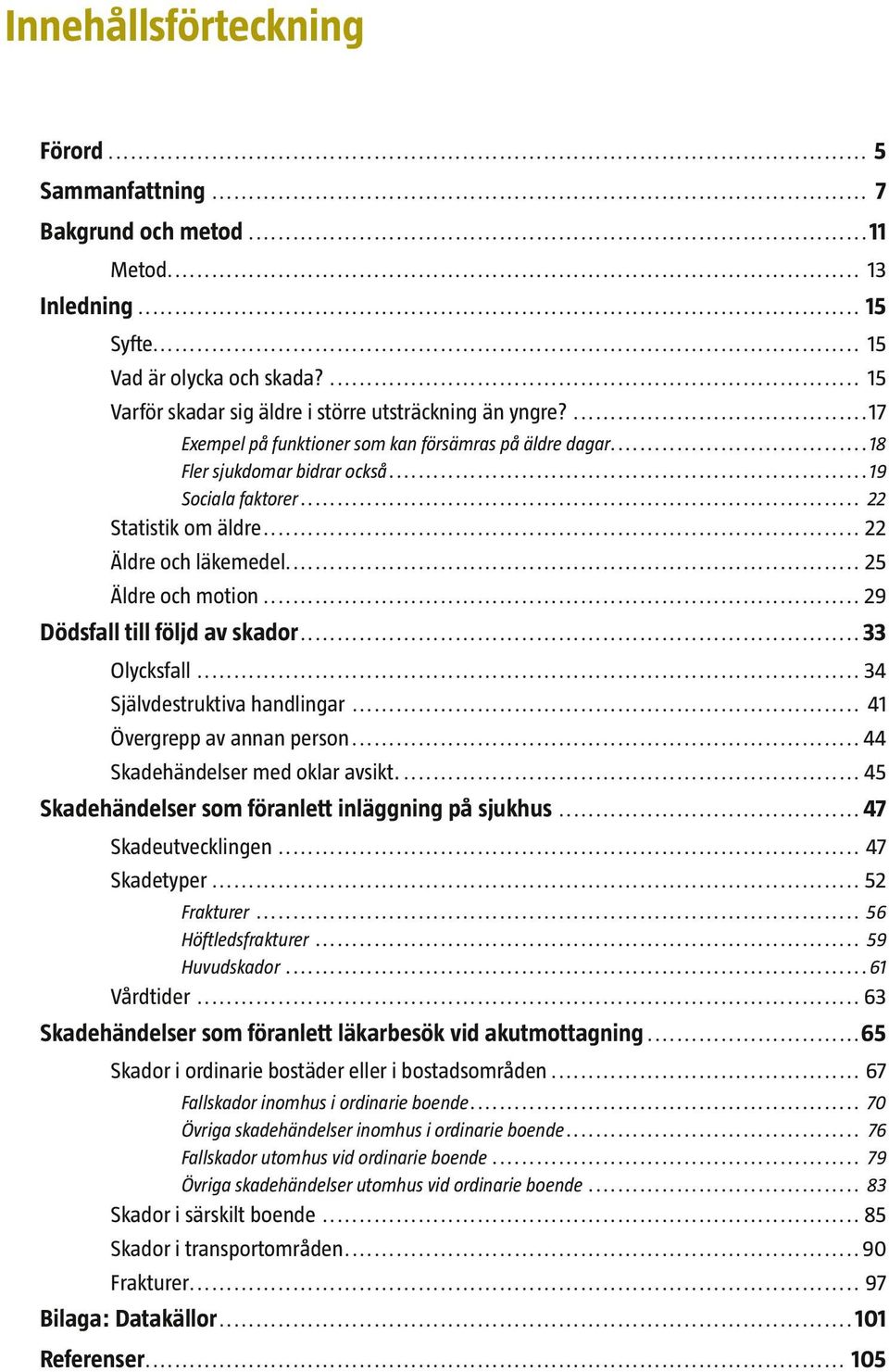 ..29 Dödsfall till följd av skador...33 Olycksfall... 34 Självdestruktiva handlingar... 41 Övergrepp av annan person...44 Skadehändelser med oklar avsikt.