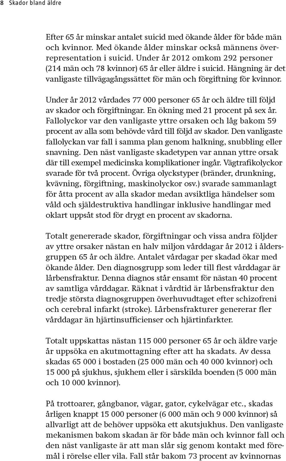 Under år 2012 vårdades 77 000 personer 65 år och äldre till följd av skador och förgiftningar. En ökning med 21 procent på sex år.