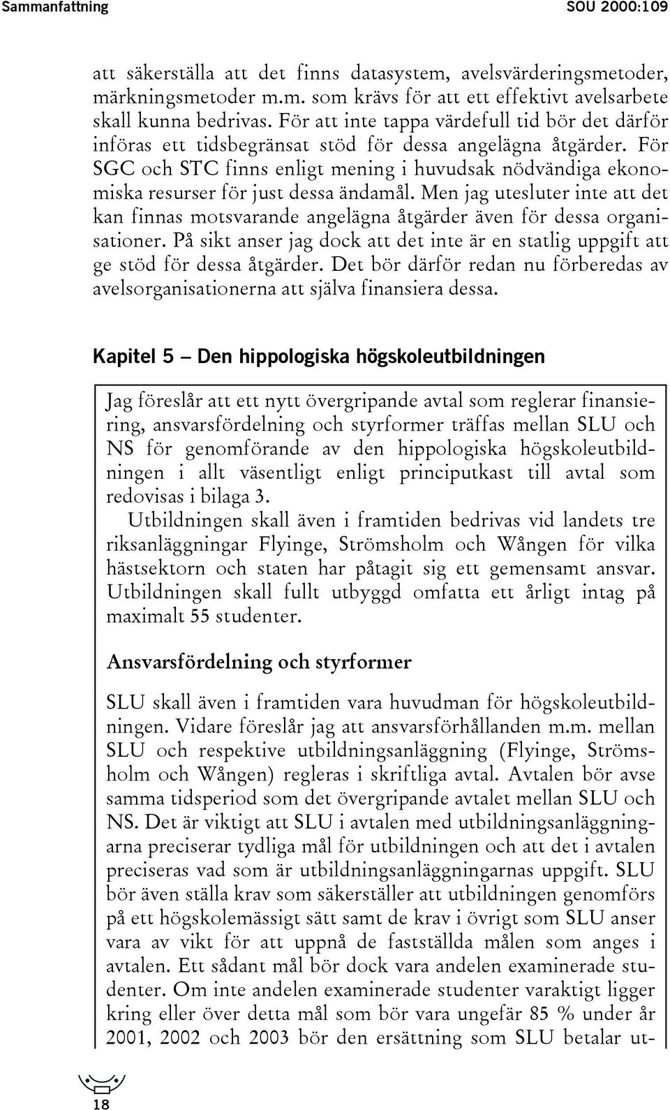 För SGC och STC finns enligt mening i huvudsak nödvändiga ekonomiska resurser för just dessa ändamål.