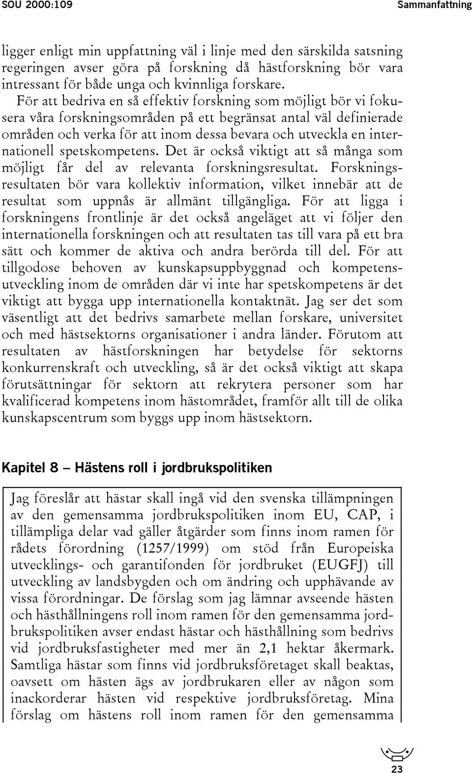 För att bedriva en så effektiv forskning som möjligt bör vi fokusera våra forskningsområden på ett begränsat antal väl definierade områden och verka för att inom dessa bevara och utveckla en