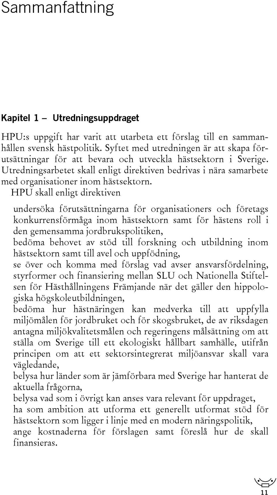 Utredningsarbetet skall enligt direktiven bedrivas i nära samarbete med organisationer inom hästsektorn.