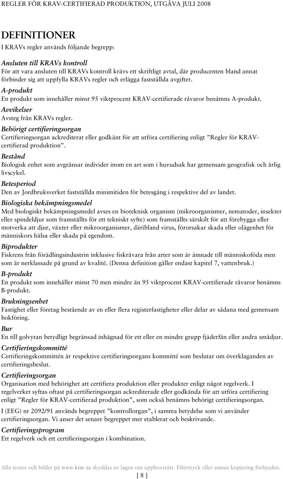 Behörigt certifieringsorgan Certifieringsorgan ackrediterat eller godkänt för att utföra certifiering enligt Regler för KRAVcertifierad produktion.