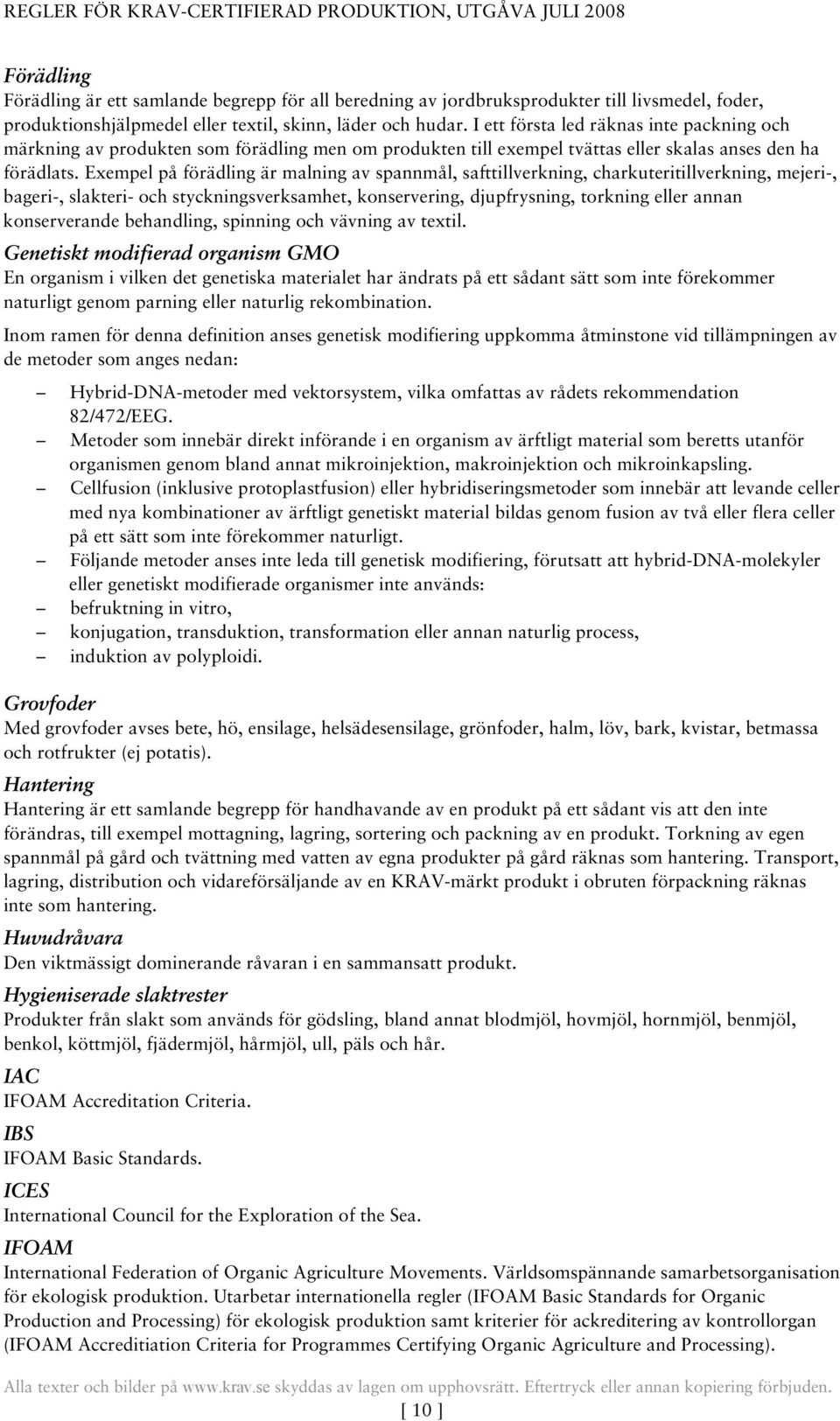 Exempel på förädling är malning av spannmål, safttillverkning, charkuteritillverkning, mejeri-, bageri-, slakteri- och styckningsverksamhet, konservering, djupfrysning, torkning eller annan