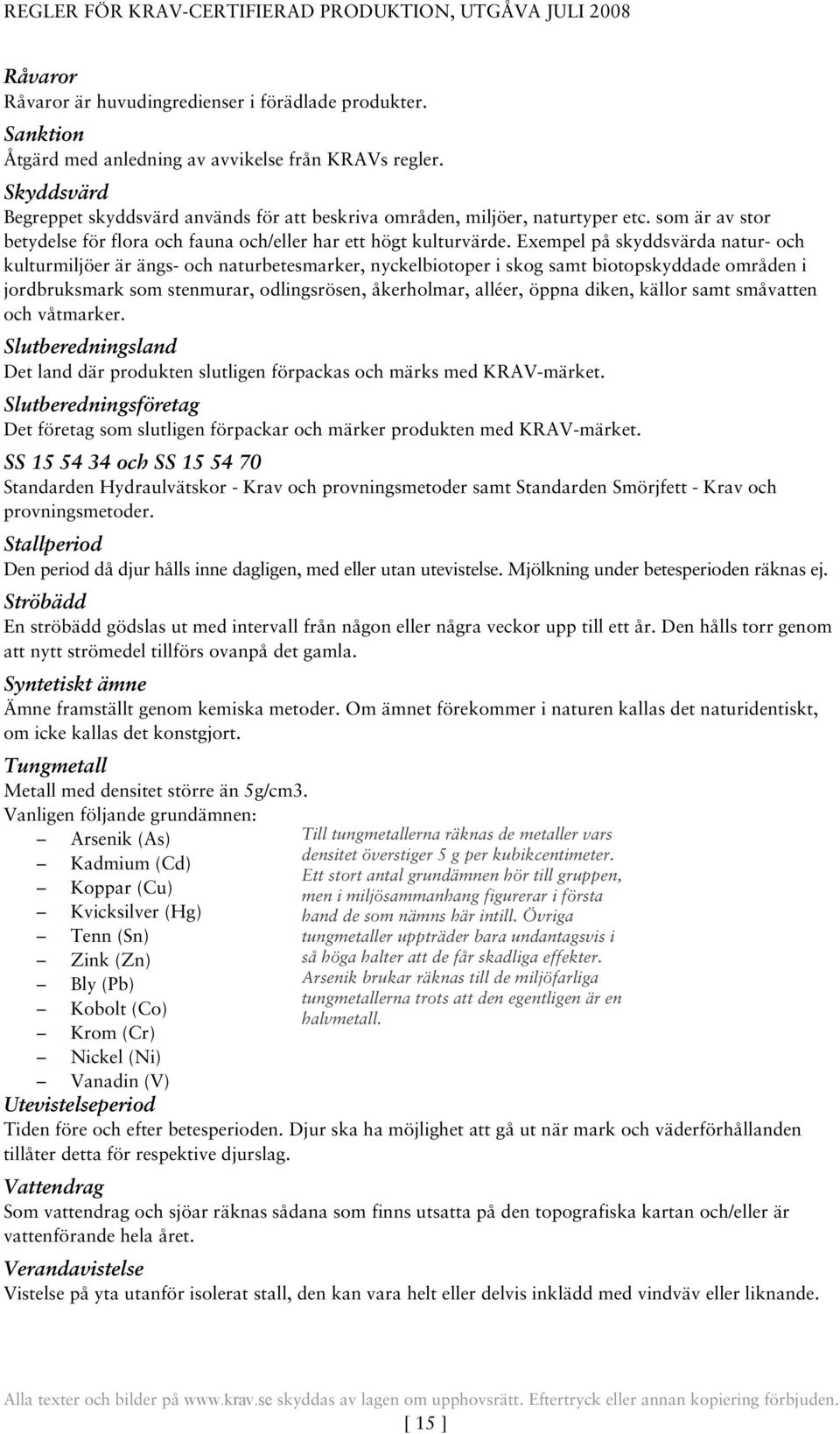 Exempel på skyddsvärda natur- och kulturmiljöer är ängs- och naturbetesmarker, nyckelbiotoper i skog samt biotopskyddade områden i jordbruksmark som stenmurar, odlingsrösen, åkerholmar, alléer, öppna