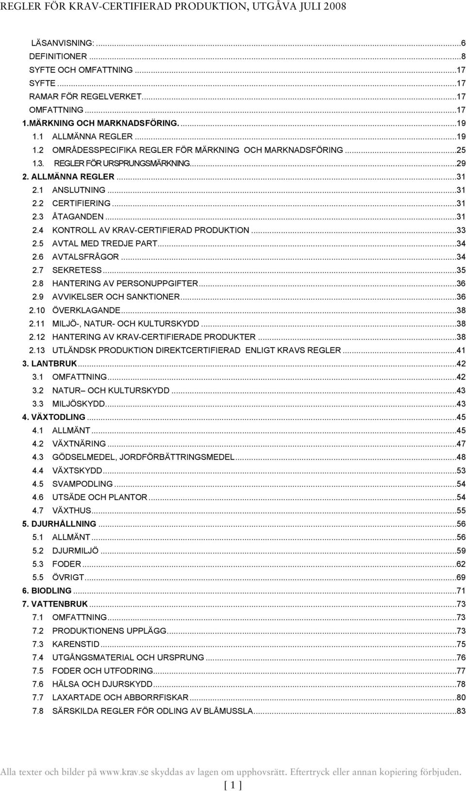 ..31 2.4 KONTROLL AV KRAV-CERTIFIERAD PRODUKTION...33 2.5 AVTAL MED TREDJE PART...34 2.6 AVTALSFRÅGOR...34 2.7 SEKRETESS...35 2.8 HANTERING AV PERSONUPPGIFTER...36 2.9 AVVIKELSER OCH SANKTIONER...36 2.10 ÖVERKLAGANDE.