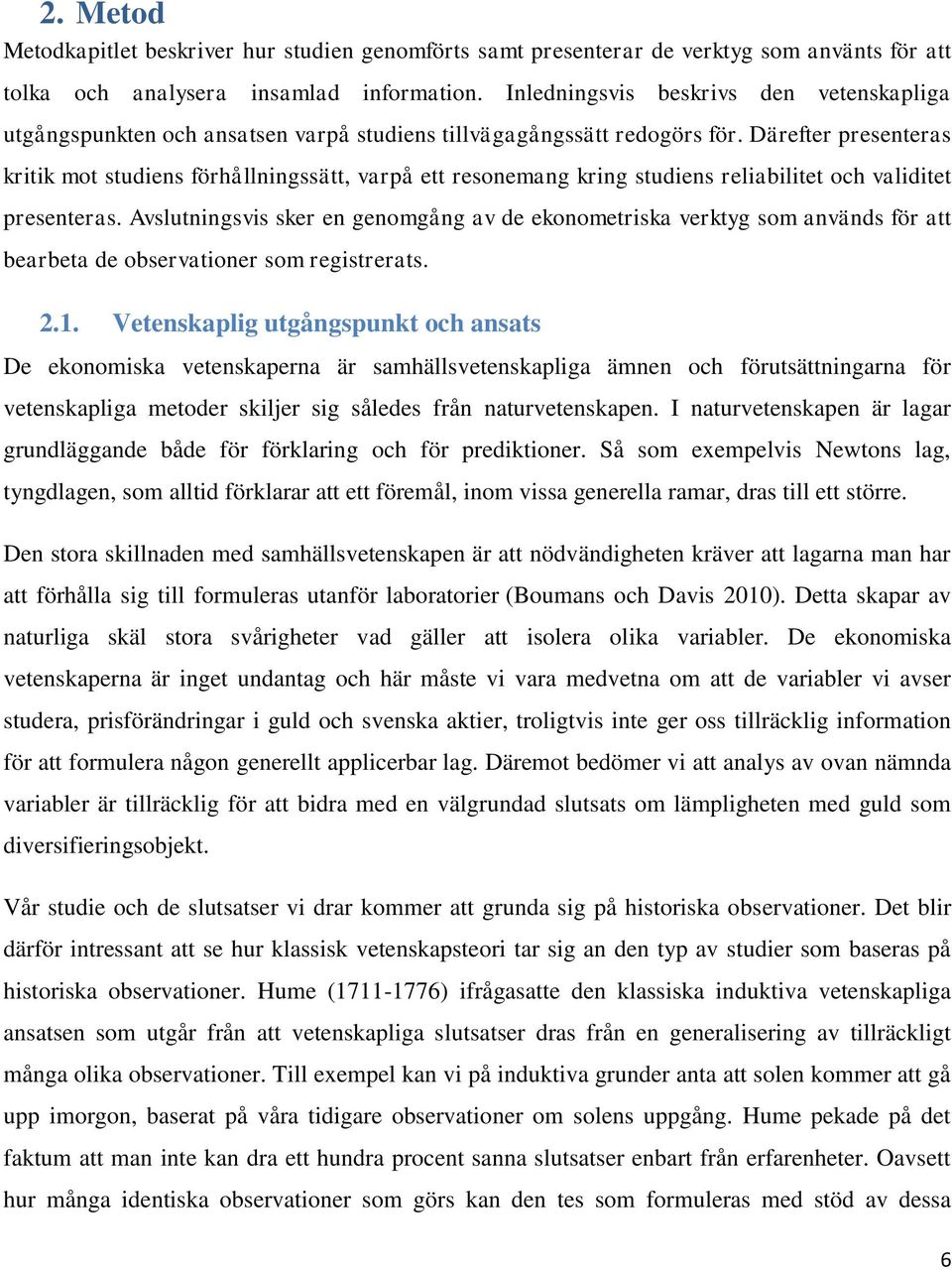 Därefter presenteras kritik mot studiens förhållningssätt, varpå ett resonemang kring studiens reliabilitet och validitet presenteras.