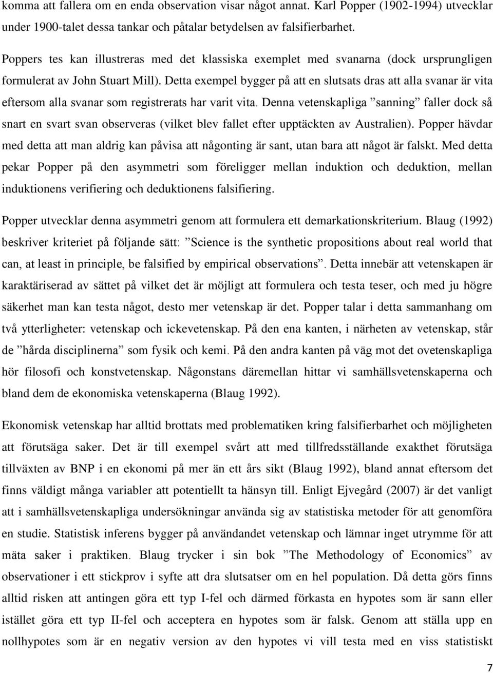 Detta exempel bygger på att en slutsats dras att alla svanar är vita eftersom alla svanar som registrerats har varit vita.