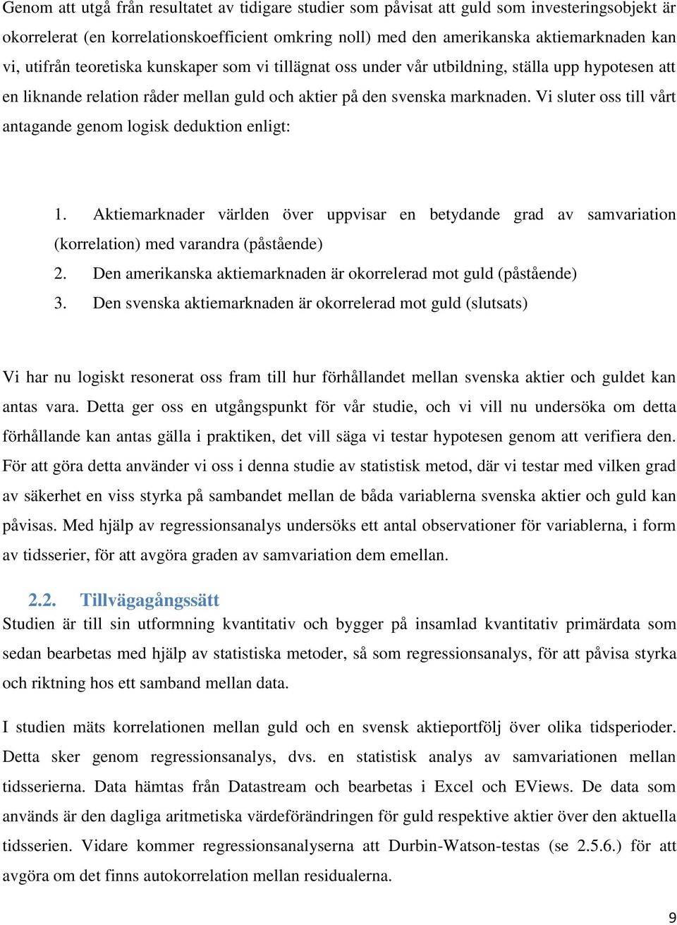 Vi sluter oss till vårt antagande genom logisk deduktion enligt: 1. Aktiemarknader världen över uppvisar en betydande grad av samvariation (korrelation) med varandra (påstående) 2.