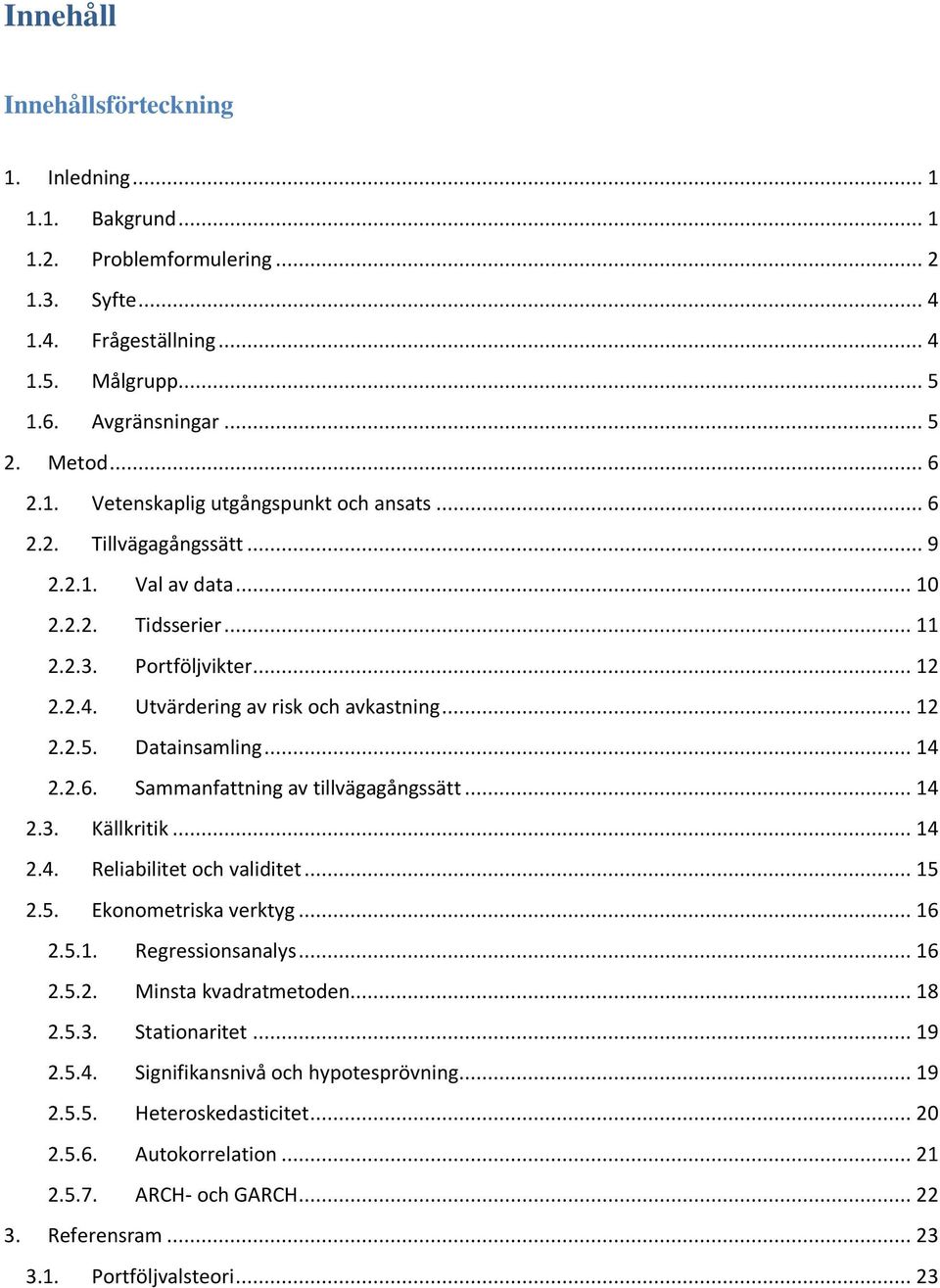 .. 14 2.3. Källkritik... 14 2.4. Reliabilitet och validitet... 15 2.5. Ekonometriska verktyg... 16 2.5.1. Regressionsanalys... 16 2.5.2. Minsta kvadratmetoden... 18 2.5.3. Stationaritet... 19 2.5.4. Signifikansnivå och hypotesprövning.