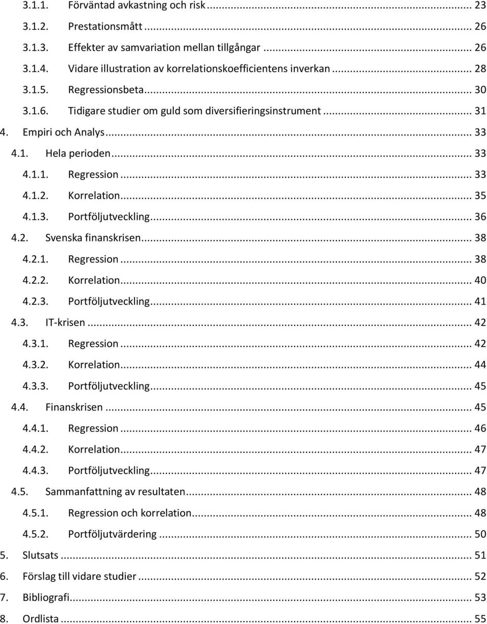 .. 36 4.2. Svenska finanskrisen... 38 4.2.1. Regression... 38 4.2.2. Korrelation... 40 4.2.3. Portföljutveckling... 41 4.3. IT-krisen... 42 4.3.1. Regression... 42 4.3.2. Korrelation... 44 4.3.3. Portföljutveckling... 45 4.