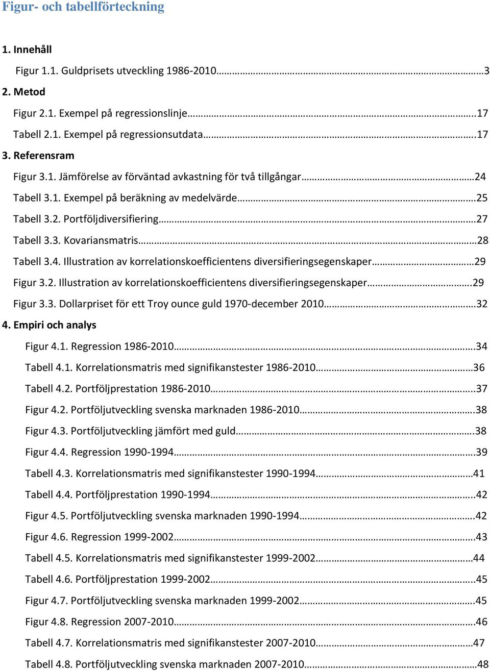 4. Illustration av korrelationskoefficientens diversifieringsegenskaper 29 Figur 3.2. Illustration av korrelationskoefficientens diversifieringsegenskaper.29 Figur 3.3. Dollarpriset för ett Troy ounce guld 1970-december 2010.