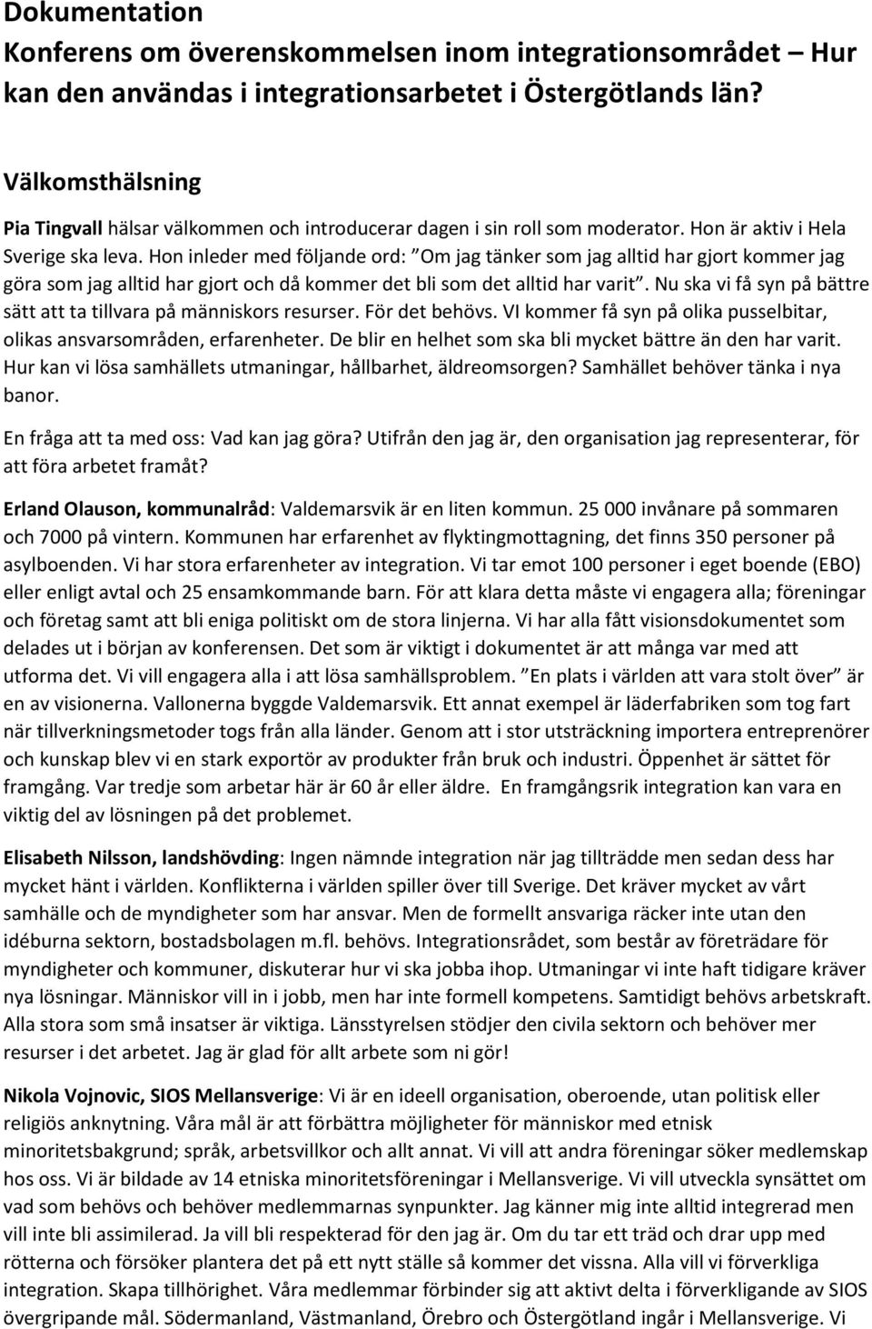 Hon inleder med följande ord: Om jag tänker som jag alltid har gjort kommer jag göra som jag alltid har gjort och då kommer det bli som det alltid har varit.