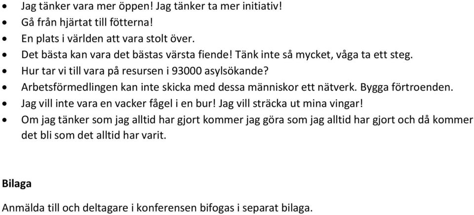 Arbetsförmedlingen kan inte skicka med dessa människor ett nätverk. Bygga förtroenden. Jag vill inte vara en vacker fågel i en bur!